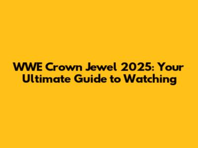 WWE Crown Jewel 2025: Your Ultimate Guide to Watching