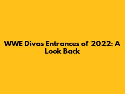 WWE Divas Entrances of 2022: A Look Back