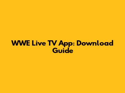 WWE Live TV App: Download Guide