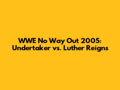 WWE No Way Out 2005: Undertaker vs. Luther Reigns