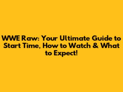 WWE Raw: Your Ultimate Guide to Start Time, How to Watch & What to Expect!
