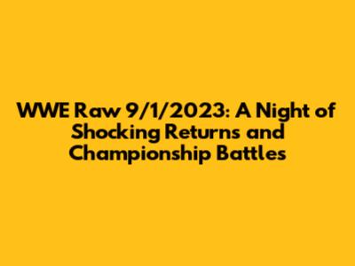 WWE Raw 9/1/2023: A Night of Shocking Returns and Championship Battles