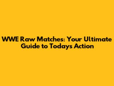 WWE Raw Matches: Your Ultimate Guide to Today's Action