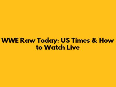 WWE Raw Today: US Times & How to Watch Live