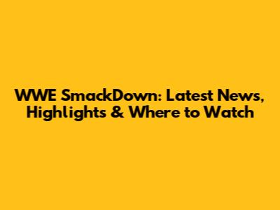 WWE SmackDown: Latest News, Highlights & Where to Watch