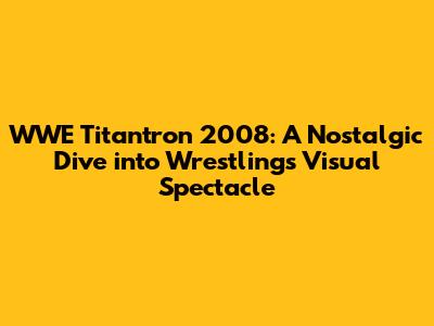 WWE Titantron 2008: A Nostalgic Dive into Wrestling's Visual Spectacle