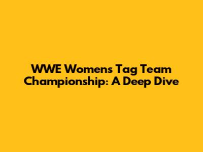WWE Women's Tag Team Championship: A Deep Dive
