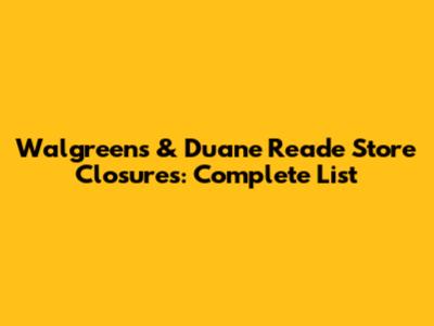 Walgreens & Duane Reade Store Closures: Complete List