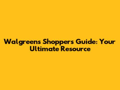 Walgreens Shopper's Guide: Your Ultimate Resource