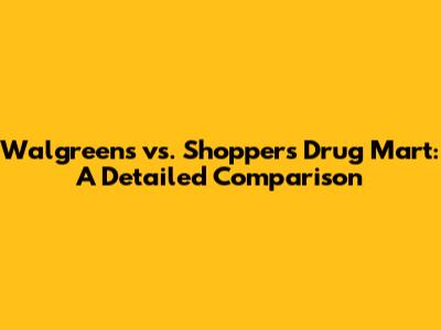 Walgreens vs. Shoppers Drug Mart: A Detailed Comparison