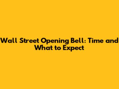 Wall Street Opening Bell: Time and What to Expect