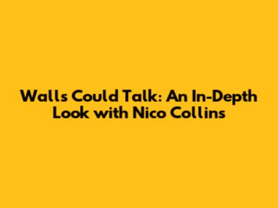 Walls Could Talk: An In-Depth Look with Nico Collins