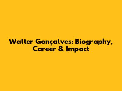 Walter Gonçalves: Biography, Career & Impact