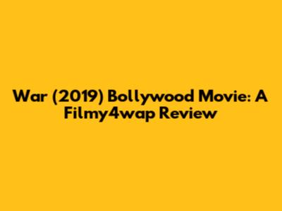 War (2019) Bollywood Movie: A Filmy4wap Review