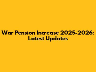 War Pension Increase 2025-2026: Latest Updates
