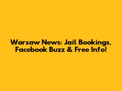 Warsaw News: Jail Bookings, Facebook Buzz & Free Info!