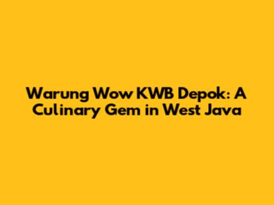 Warung Wow KWB Depok: A Culinary Gem in West Java