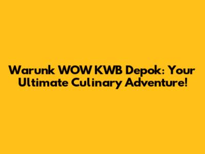 Warunk WOW KWB Depok: Your Ultimate Culinary Adventure!