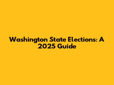 Washington State Elections: A 2025 Guide