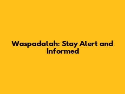 Waspadalah: Stay Alert and Informed