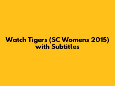 Watch 'Tigers' (SC Women's 2015) with Subtitles