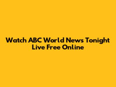 Watch ABC World News Tonight Live Free Online