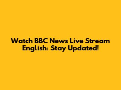 Watch BBC News Live Stream English: Stay Updated!