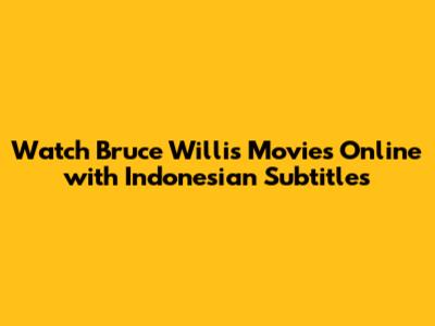 Watch Bruce Willis Movies Online with Indonesian Subtitles