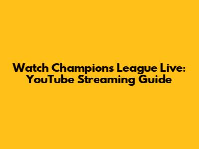 Watch Champions League Live: YouTube Streaming Guide