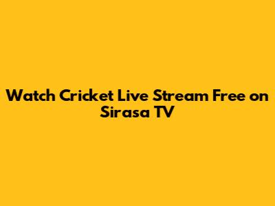 Watch Cricket Live Stream Free on Sirasa TV