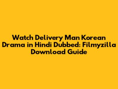 Watch Delivery Man Korean Drama in Hindi Dubbed: Filmyzilla Download Guide
