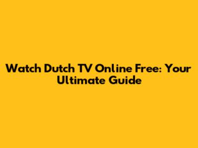 Watch Dutch TV Online Free: Your Ultimate Guide