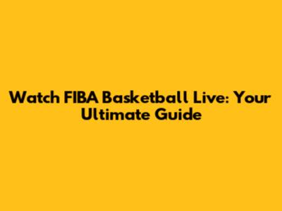 Watch FIBA Basketball Live: Your Ultimate Guide
