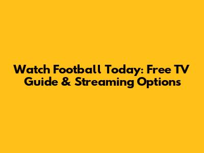 Watch Football Today: Free TV Guide & Streaming Options