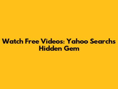 Watch Free Videos: Yahoo Search's Hidden Gem