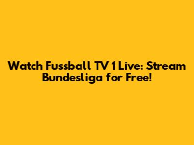 Watch Fussball TV 1 Live: Stream Bundesliga for Free!