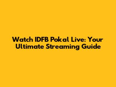 Watch IDFB Pokal Live: Your Ultimate Streaming Guide