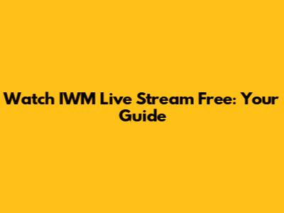 Watch IWM Live Stream Free: Your Guide