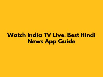 Watch India TV Live: Best Hindi News App Guide