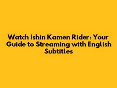 Watch Ishin Kamen Rider: Your Guide to Streaming with English Subtitles