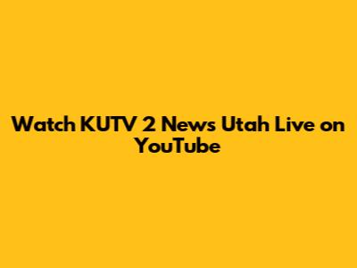 Watch KUTV 2 News Utah Live on YouTube
