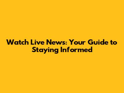 Watch Live News: Your Guide to Staying Informed
