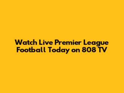Watch Live Premier League Football Today on 808 TV