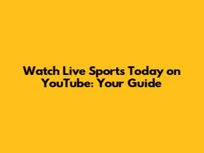 Watch Live Sports Today on YouTube: Your Guide