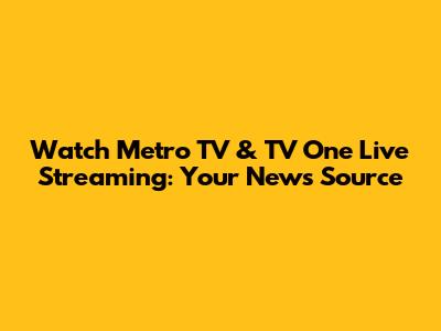 Watch Metro TV & TV One Live Streaming: Your News Source