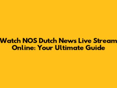 Watch NOS Dutch News Live Stream Online: Your Ultimate Guide