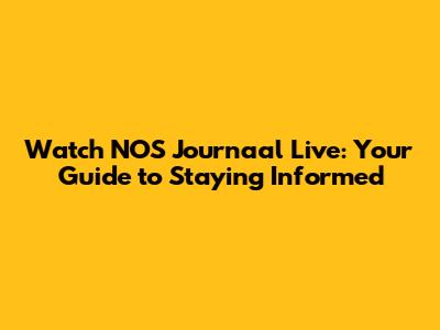 Watch NOS Journaal Live: Your Guide to Staying Informed