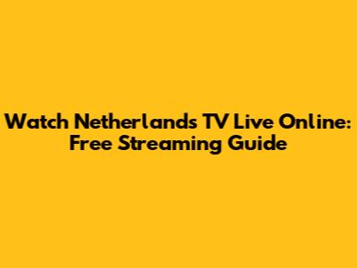 Watch Netherlands TV Live Online: Free Streaming Guide