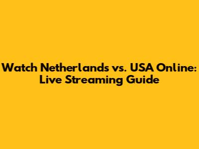 Watch Netherlands vs. USA Online: Live Streaming Guide