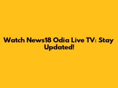 Watch News18 Odia Live TV: Stay Updated!